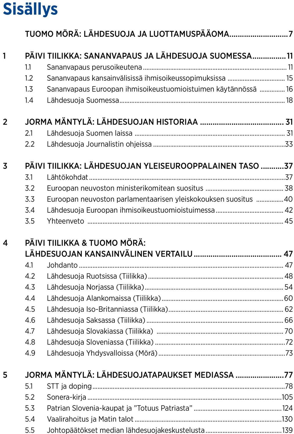 .. 31 2.1 Lähdesuoja Suomen laissa... 31 2.2 Lähdesuoja Journalistin ohjeissa...33 3 päivi tiilikka: Lähdesuojan yleiseurooppalainen taso...37 3.1 Lähtökohdat...37 3.2 Euroopan neuvoston ministerikomitean suositus.