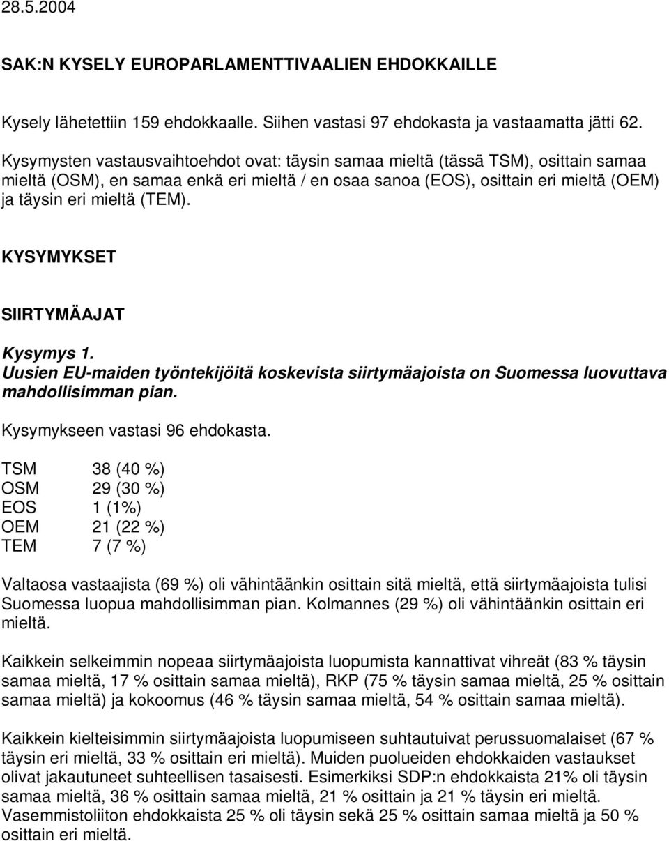 KYSYMYKSET SIIRTYMÄAJAT Kysymys 1. Uusien EU-maiden työntekijöitä koskevista siirtymäajoista on Suomessa luovuttava mahdollisimman pian.