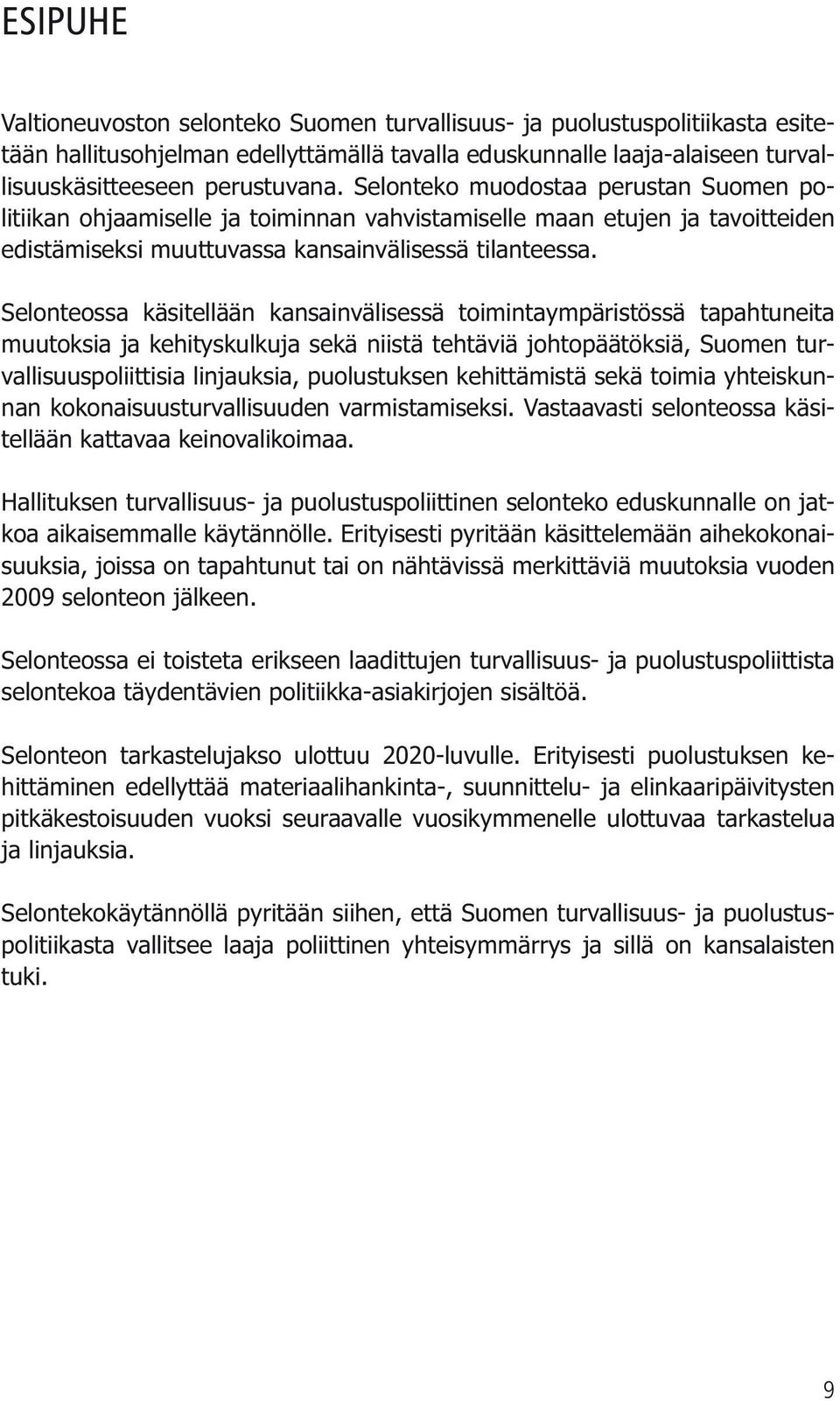 Selonteossa käsitellään kansainvälisessä toimintaympäristössä tapahtuneita muutoksia ja kehityskulkuja sekä niistä tehtäviä johtopäätöksiä, Suomen turvallisuuspoliittisia linjauksia, puolustuksen