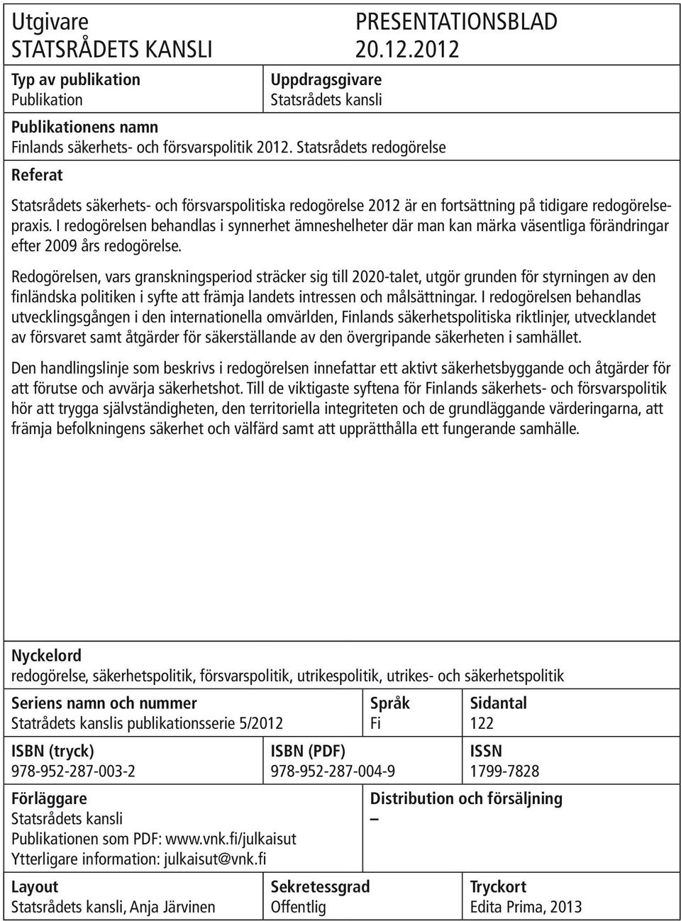 I redogörelsen behandlas i synnerhet ämneshelheter där man kan märka väsentliga förändringar efter 2009 års redogörelse.