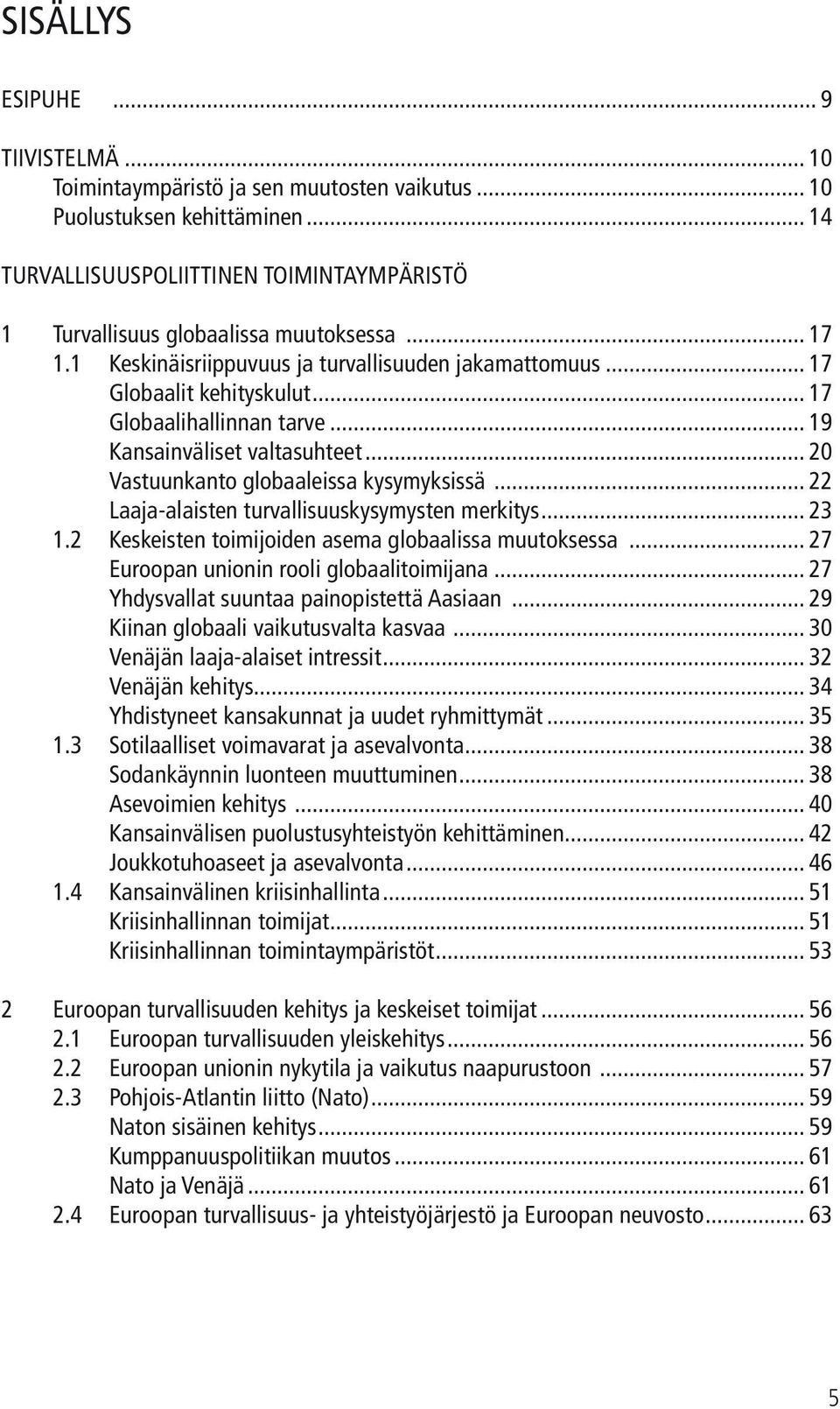 .. 22 Laaja-alaisten turvallisuuskysymysten merkitys... 23 1.2 Keskeisten toimijoiden asema globaalissa muutoksessa... 27 Euroopan unionin rooli globaalitoimijana.