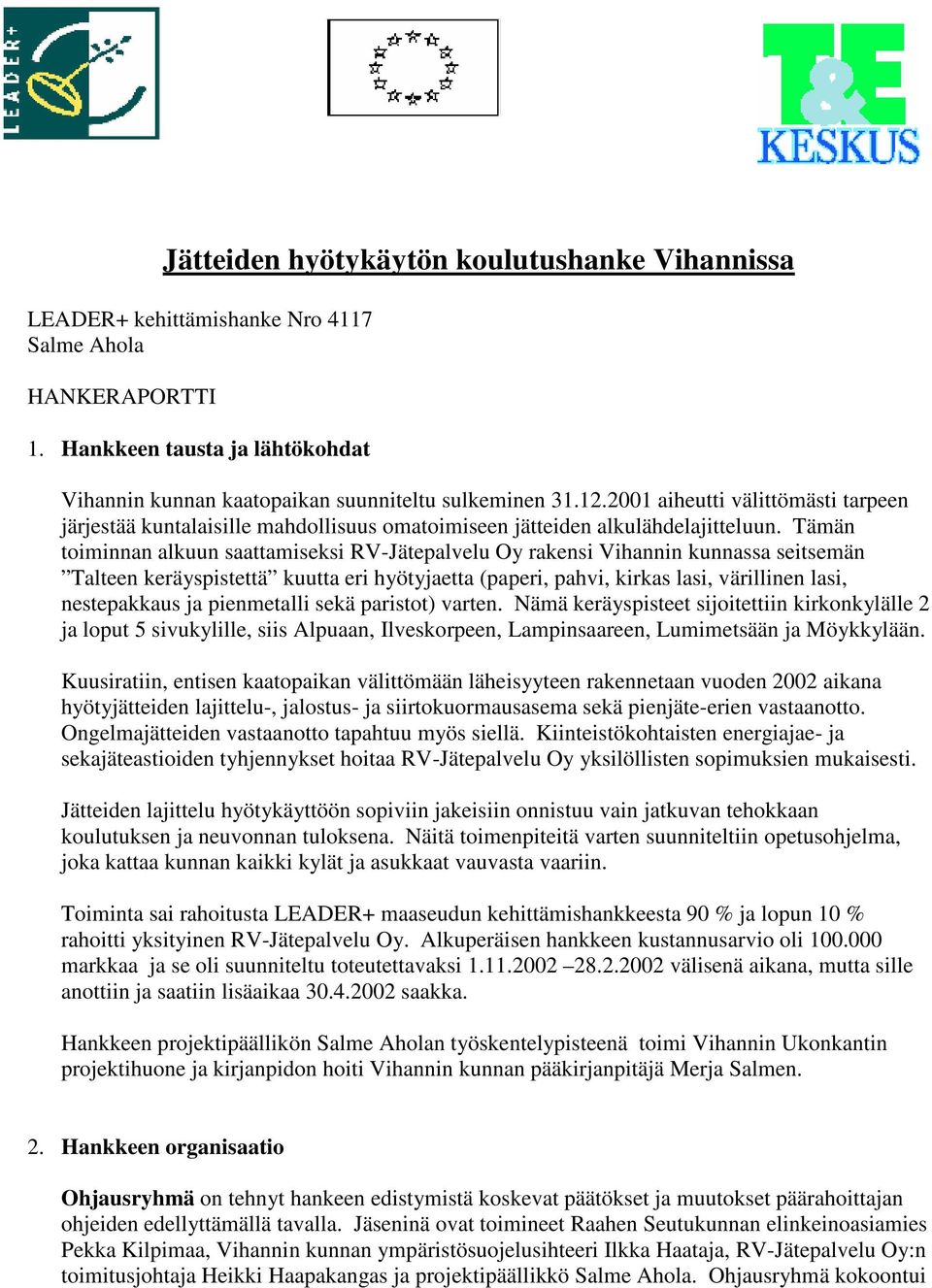 Tämän toiminnan alkuun saattamiseksi RV-Jätepalvelu Oy rakensi Vihannin kunnassa seitsemän Talteen keräyspistettä kuutta eri hyötyjaetta (paperi, pahvi, kirkas lasi, värillinen lasi, nestepakkaus ja