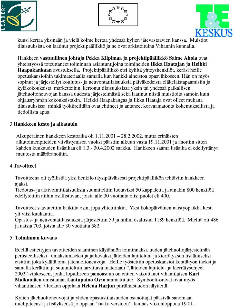 Projektipäällikkö etsi kyliltä yhteyshenkilöt, keräsi heille opetuskansioihin tukimateriaalia samalla kun hankki aineistoa opasvihkoseen.