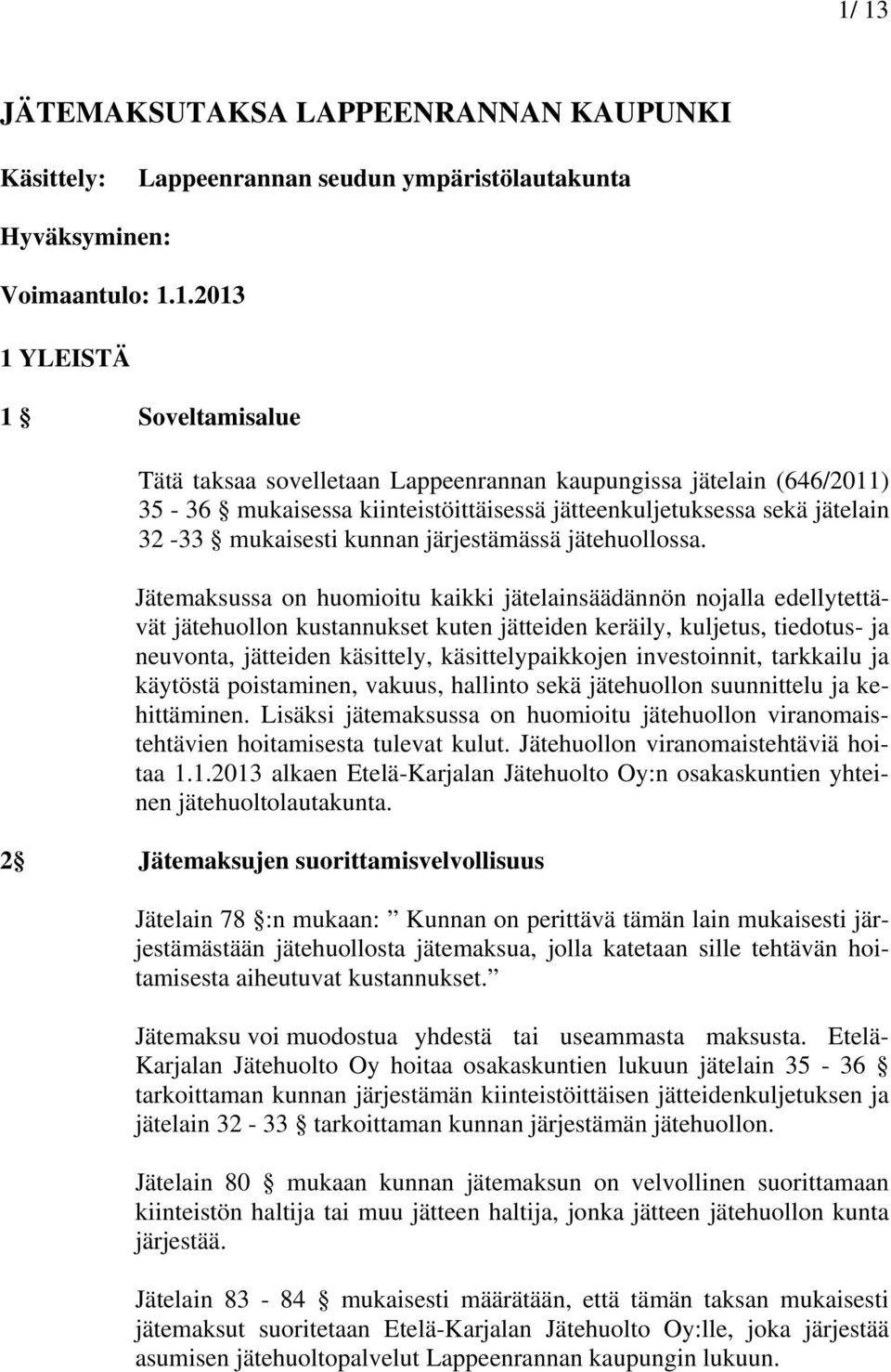 Jätemaksussa on huomioitu kaikki jätelainsäädännön nojalla edellytettävät jätehuollon kustannukset kuten jätteiden keräily, kuljetus, tiedotus- ja neuvonta, jätteiden käsittely, käsittelypaikkojen