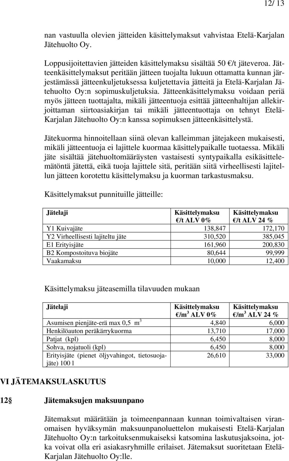 Jätteenkäsittelymaksu voidaan periä myös jätteen tuottajalta, mikäli jätteentuoja esittää jätteenhaltijan allekirjoittaman siirtoasiakirjan tai mikäli jätteentuottaja on tehnyt Etelä- Karjalan