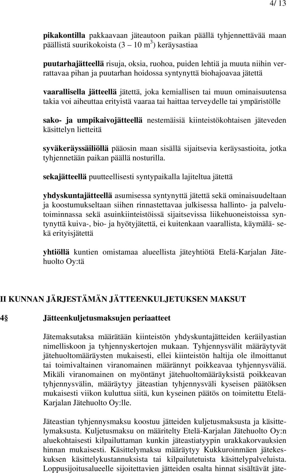 terveydelle tai ympäristölle sako- ja umpikaivojätteellä nestemäisiä kiinteistökohtaisen jäteveden käsittelyn lietteitä syväkeräyssäiliöllä pääosin maan sisällä sijaitsevia keräysastioita, jotka