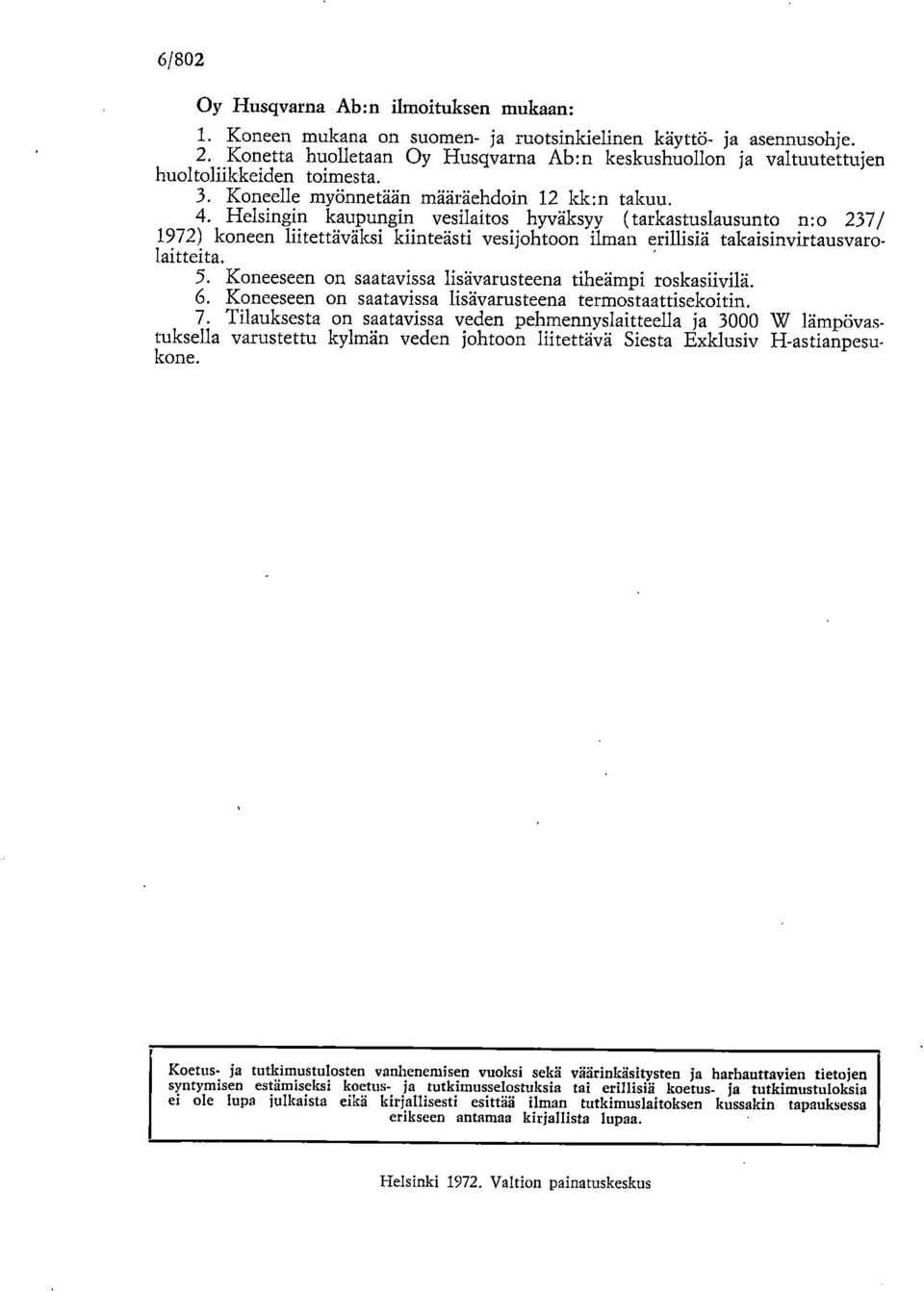 Helsingin kaupungin vesilaitos hyväksyy (tarkastuslausunto n:o 237/ 1972) koneen liitettäväksi kiinteästi vesijohtoon ilman erillisiä takaisinvirtausvarolaitteita.
