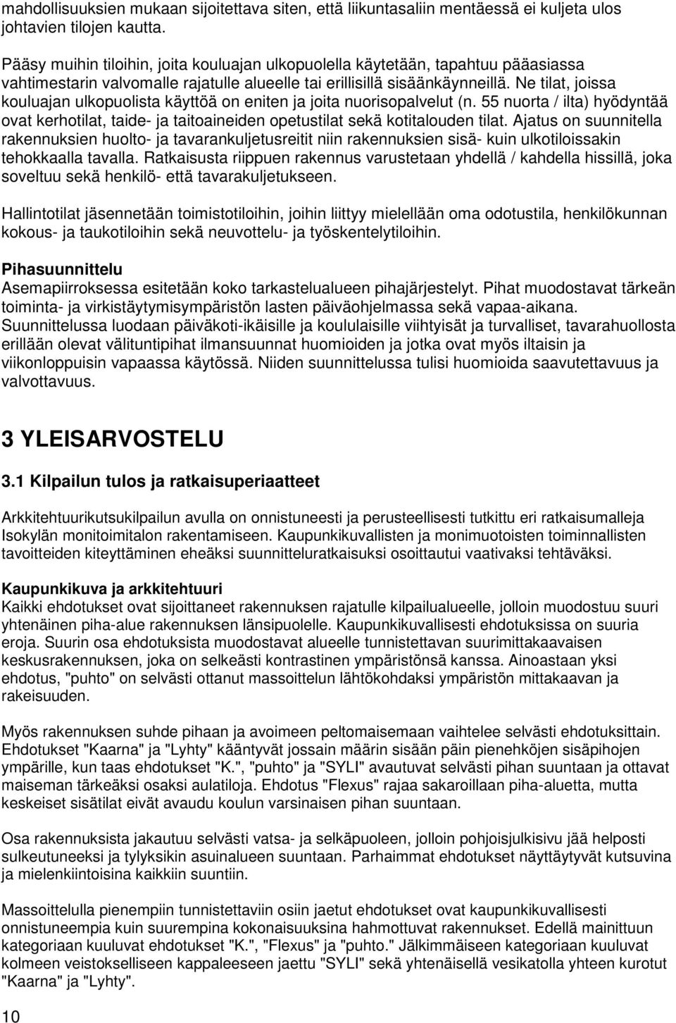 Ne tilat, joissa kouluajan ulkopuolista käyttöä on eniten ja joita nuorisopalvelut (n. 55 nuorta / ilta) hyödyntää ovat kerhotilat, taide- ja taitoaineiden opetustilat sekä kotitalouden tilat.