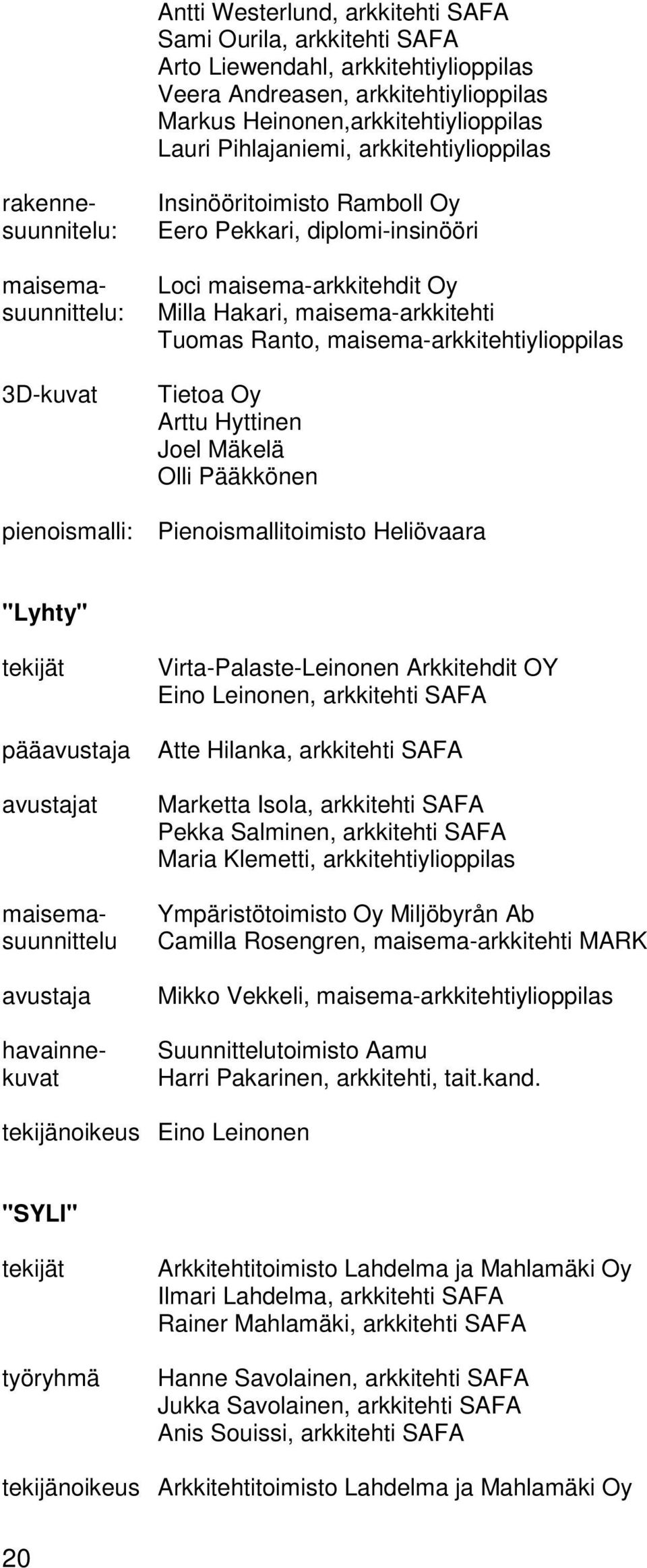 maisema-arkkitehti Tuomas Ranto, maisema-arkkitehtiylioppilas Tietoa Oy Arttu Hyttinen Joel Mäkelä Olli Pääkkönen Pienoismallitoimisto Heliövaara "Lyhty" tekijät pääavustaja avustajat