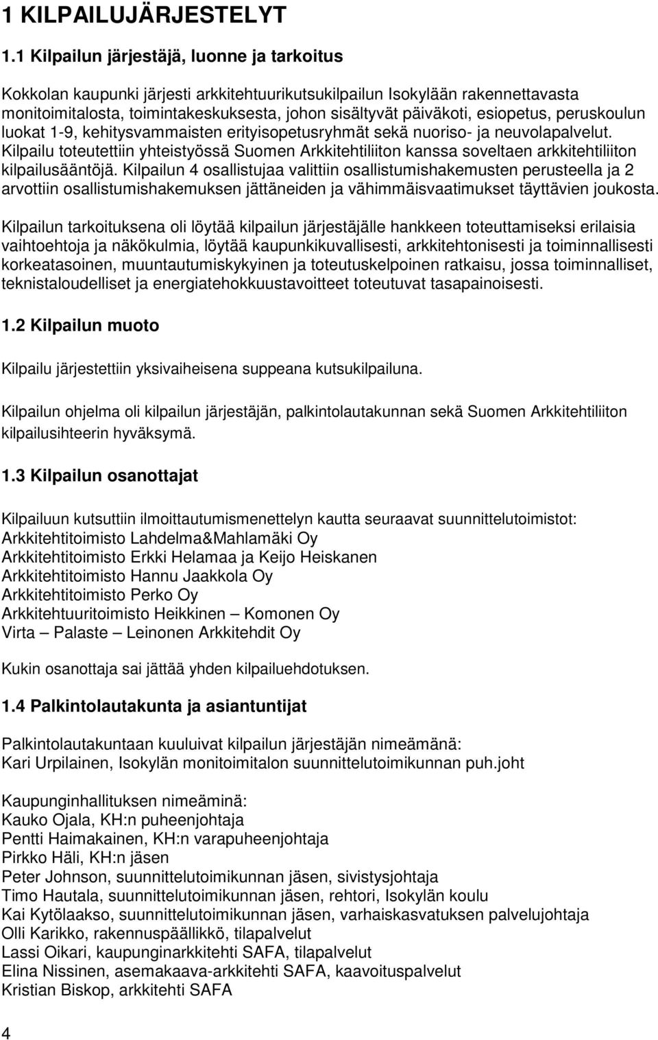 esiopetus, peruskoulun luokat 1-9, kehitysvammaisten erityisopetusryhmät sekä nuoriso- ja neuvolapalvelut.