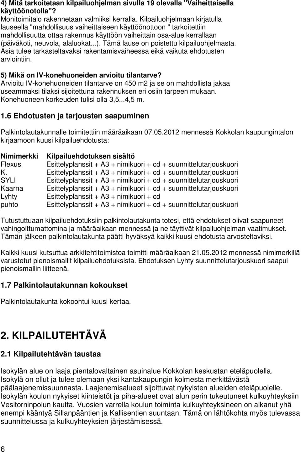 alaluokat...). Tämä lause on poistettu kilpailuohjelmasta. Asia tulee tarkasteltavaksi rakentamisvaiheessa eikä vaikuta ehdotusten arviointiin. 5) Mikä on IV-konehuoneiden arvioitu tilantarve?