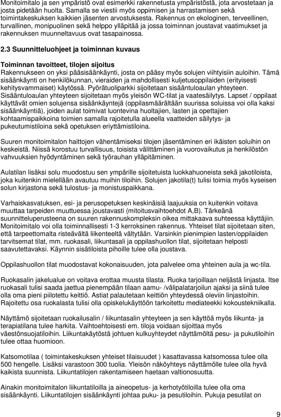 Rakennus on ekologinen, terveellinen, turvallinen, monipuolinen sekä helppo ylläpitää ja jossa toiminnan joustavat vaatimukset ja rakennuksen muunneltavuus ovat tasapainossa. 2.