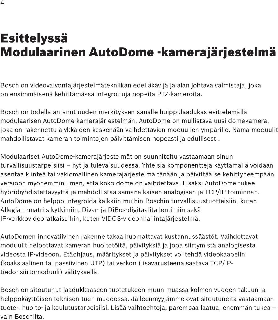 AutoDome on mullistava uusi domekamera, joka on rakennettu älykkäiden keskenään vaihdettavien moduulien ympärille.