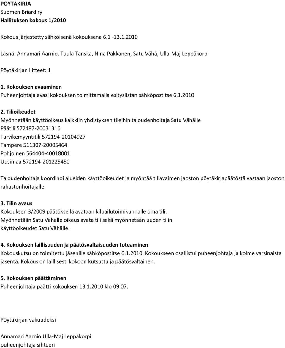 Tilioikeudet Myönnetään käyttöoikeus kaikkiin yhdistyksen tileihin taloudenhoitaja Satu Vähälle Päätili 572487-20031316 Tarvikemyyntitili 572194-20104927 Tampere 511307-20005464 Pohjoinen