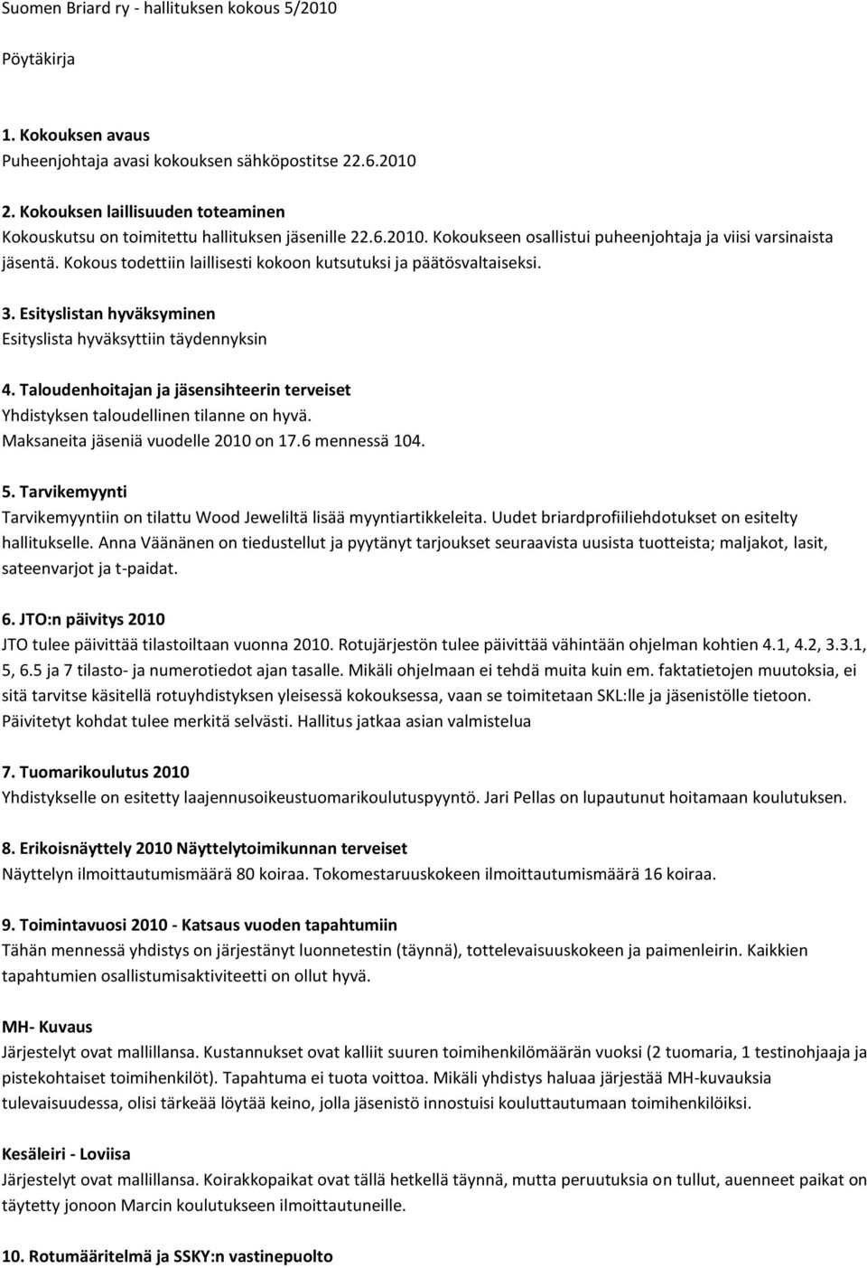 Kokous todettiin laillisesti kokoon kutsutuksi ja päätösvaltaiseksi. 3. Esityslistan hyväksyminen Esityslista hyväksyttiin täydennyksin 4.