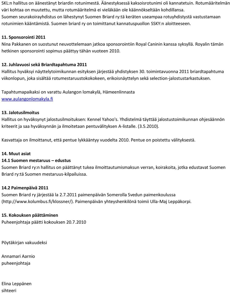 Suomen seurakoirayhdistus on lähestynyt Suomen Briard ry:tä keräten useampaa rotuyhdistystä vastustamaan rotunimien kääntämistä. Suomen briard ry on toimittanut kannatuspuollon SSKY:n aloitteeseen.