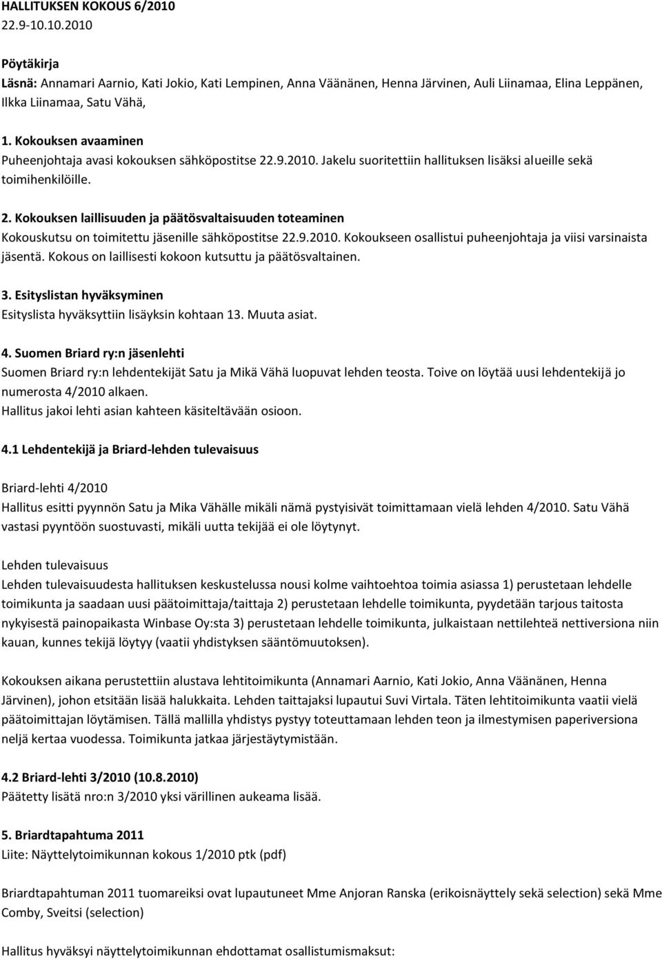 9.2010. Kokoukseen osallistui puheenjohtaja ja viisi varsinaista jäsentä. Kokous on laillisesti kokoon kutsuttu ja päätösvaltainen. 3.