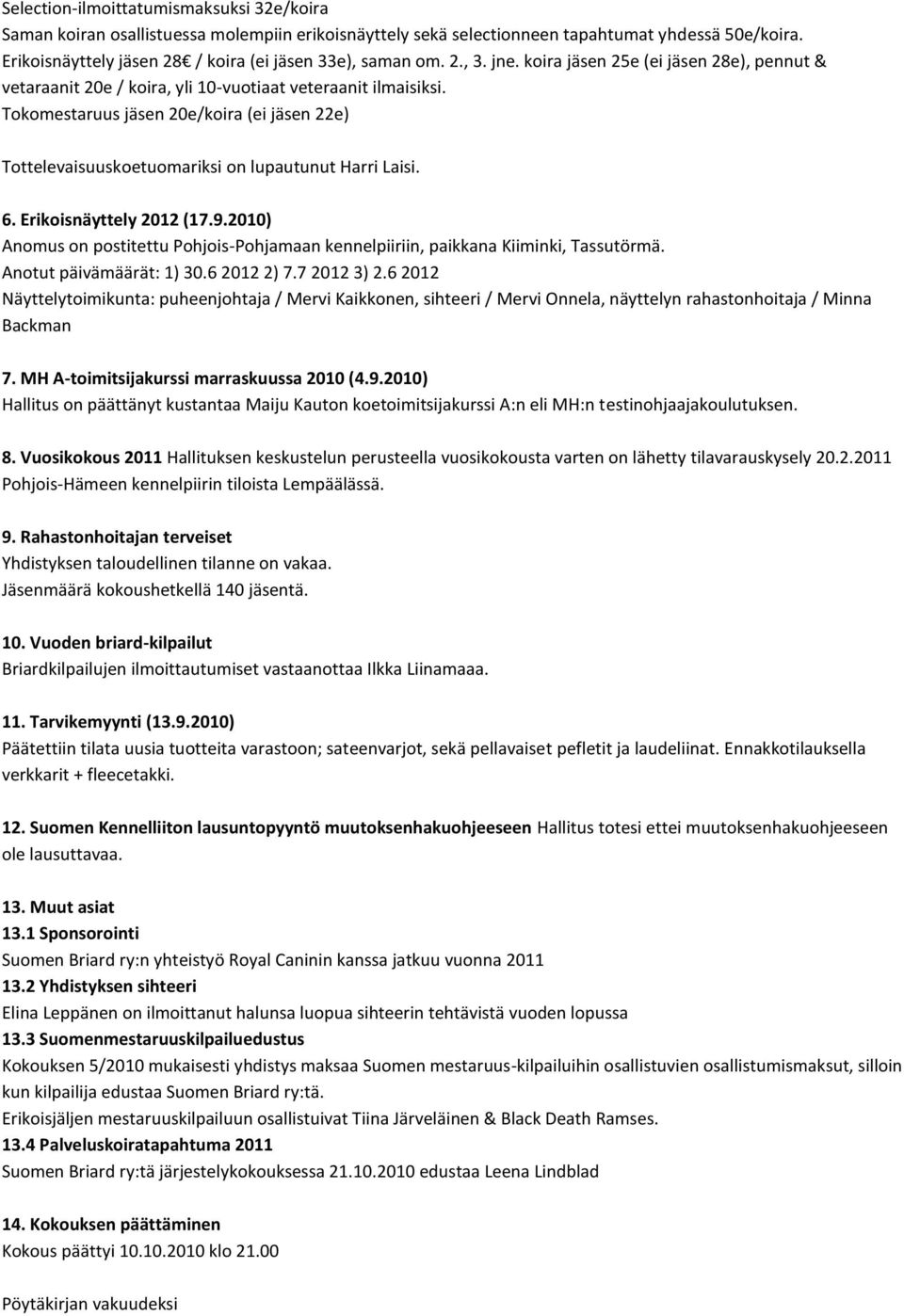 Tokomestaruus jäsen 20e/koira (ei jäsen 22e) Tottelevaisuuskoetuomariksi on lupautunut Harri Laisi. 6. Erikoisnäyttely 2012 (17.9.