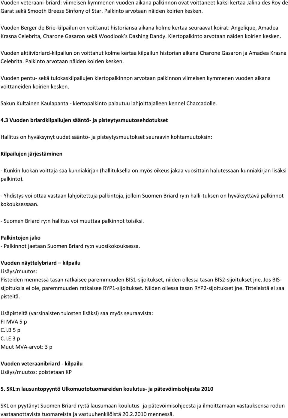 Kiertopalkinto arvotaan näiden koirien kesken. Vuoden aktiivibriard-kilpailun on voittanut kolme kertaa kilpailun historian aikana Charone Gasaron ja Amadea Krasna Celebrita.