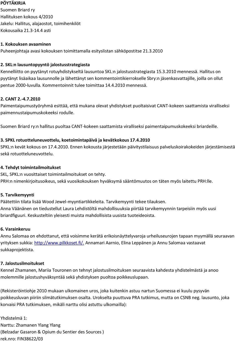 SKL:n lausuntopyyntö jalostusstrategiasta Kennelliitto on pyytänyt rotuyhdistykseltä lausuntoa SKL:n jalostusstrategiasta 15.3.2010 mennessä.