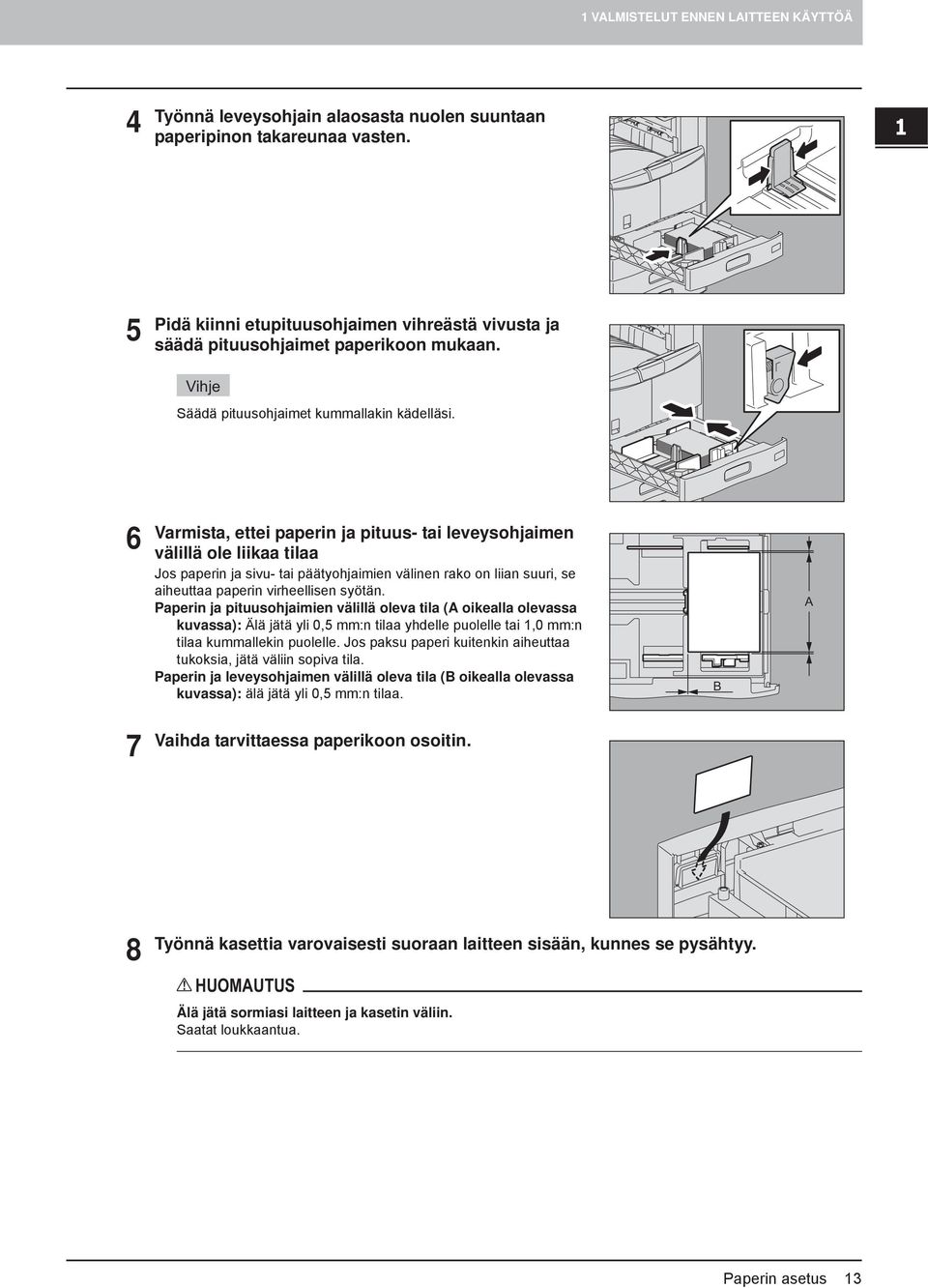 6 Varmista, ettei paperin ja pituus- tai leveysohjaimen välillä ole liikaa tilaa Jos paperin ja sivu- tai päätyohjaimien välinen rako on liian suuri, se aiheuttaa paperin virheellisen syötän.