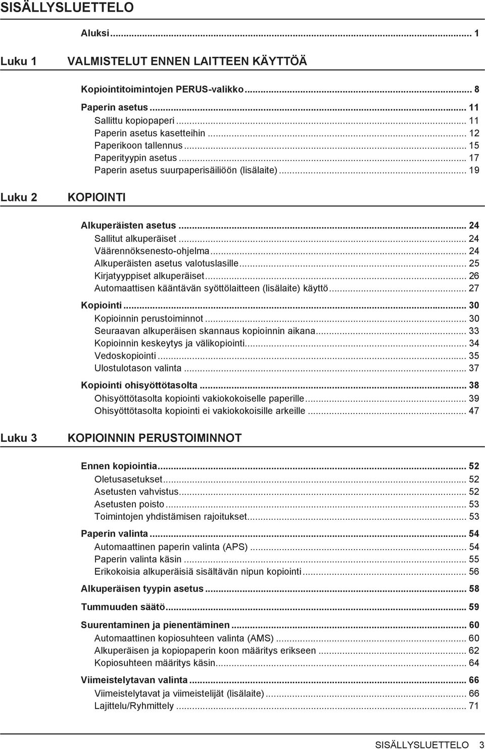 .. 4 Alkuperäisten asetus valotuslasille... 5 Kirjatyyppiset alkuperäiset... 6 Automaattisen kääntävän syöttölaitteen (lisälaite) käyttö... 7 Kopiointi... 30 Kopioinnin perustoiminnot.