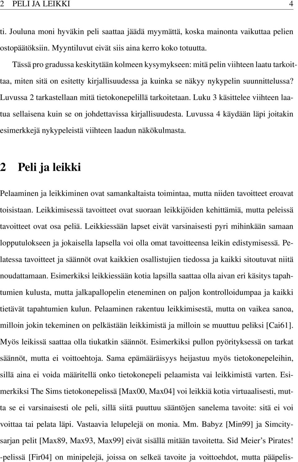 Luvussa 2 tarkastellaan mitä tietokonepelillä tarkoitetaan. Luku 3 käsittelee viihteen laatua sellaisena kuin se on johdettavissa kirjallisuudesta.