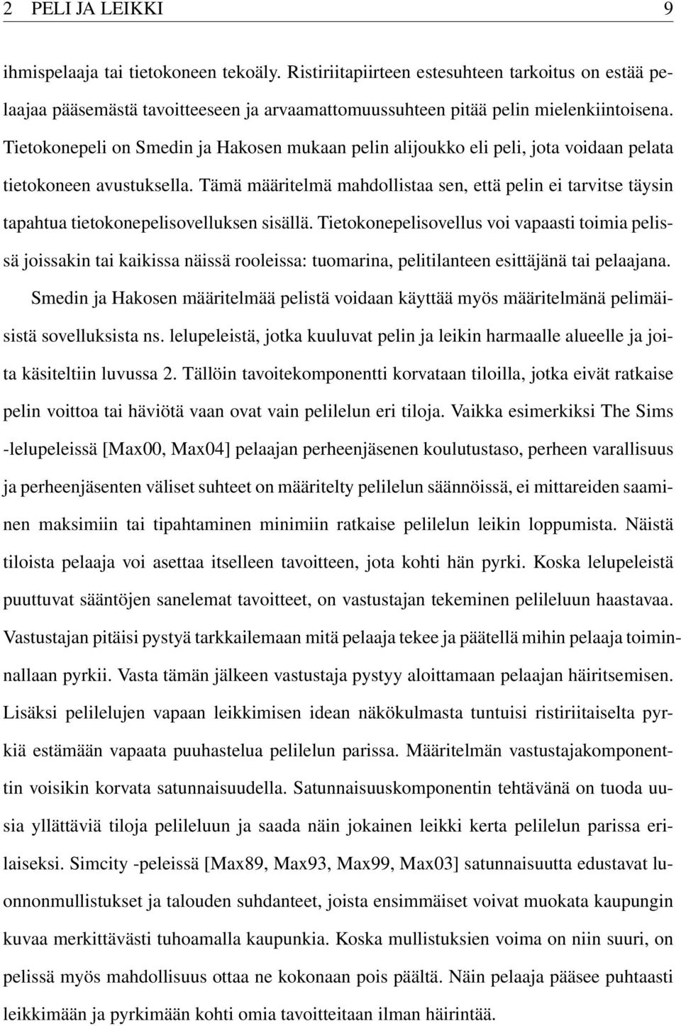 Tämä määritelmä mahdollistaa sen, että pelin ei tarvitse täysin tapahtua tietokonepelisovelluksen sisällä.