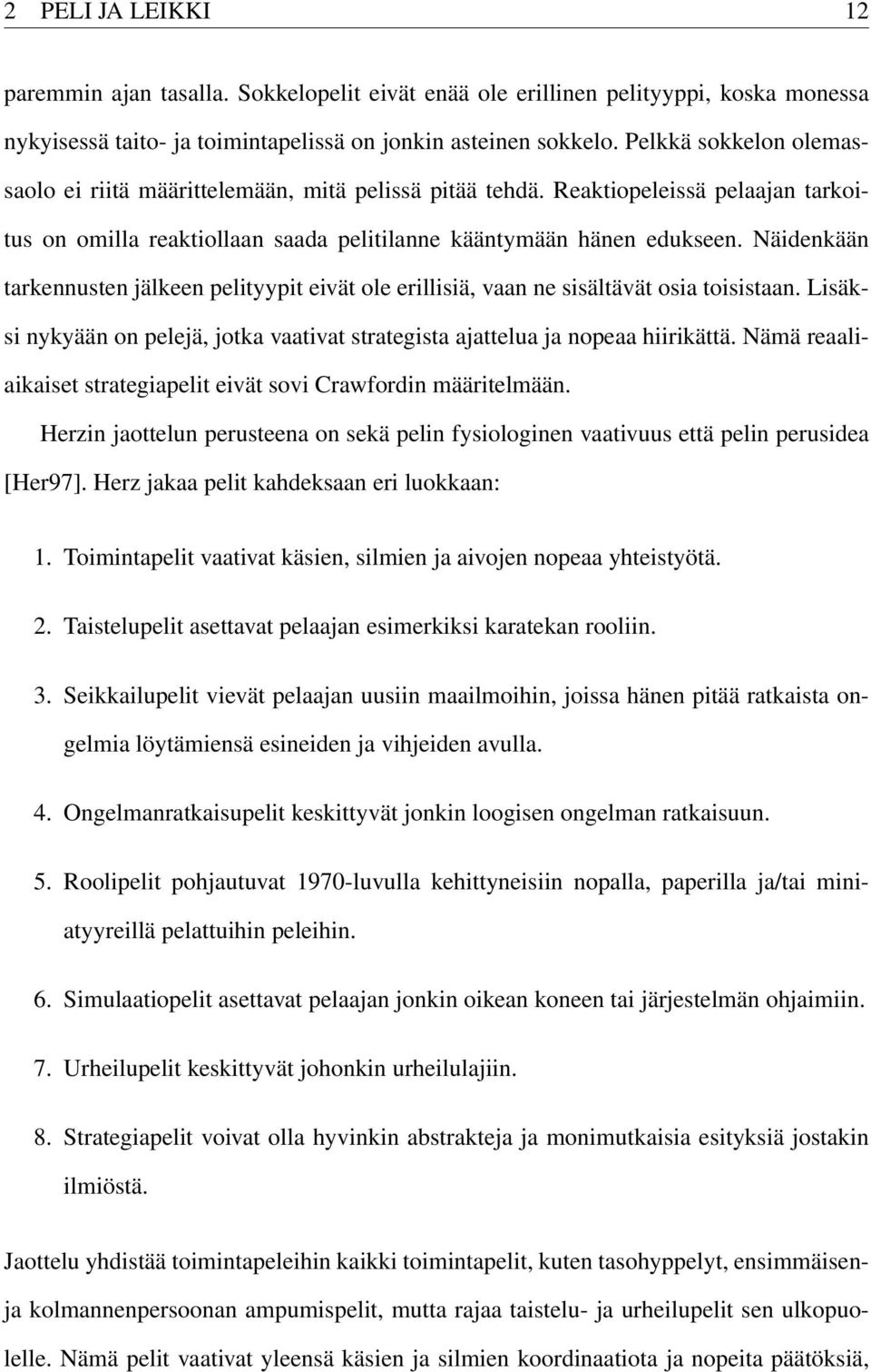 Näidenkään tarkennusten jälkeen pelityypit eivät ole erillisiä, vaan ne sisältävät osia toisistaan. Lisäksi nykyään on pelejä, jotka vaativat strategista ajattelua ja nopeaa hiirikättä.