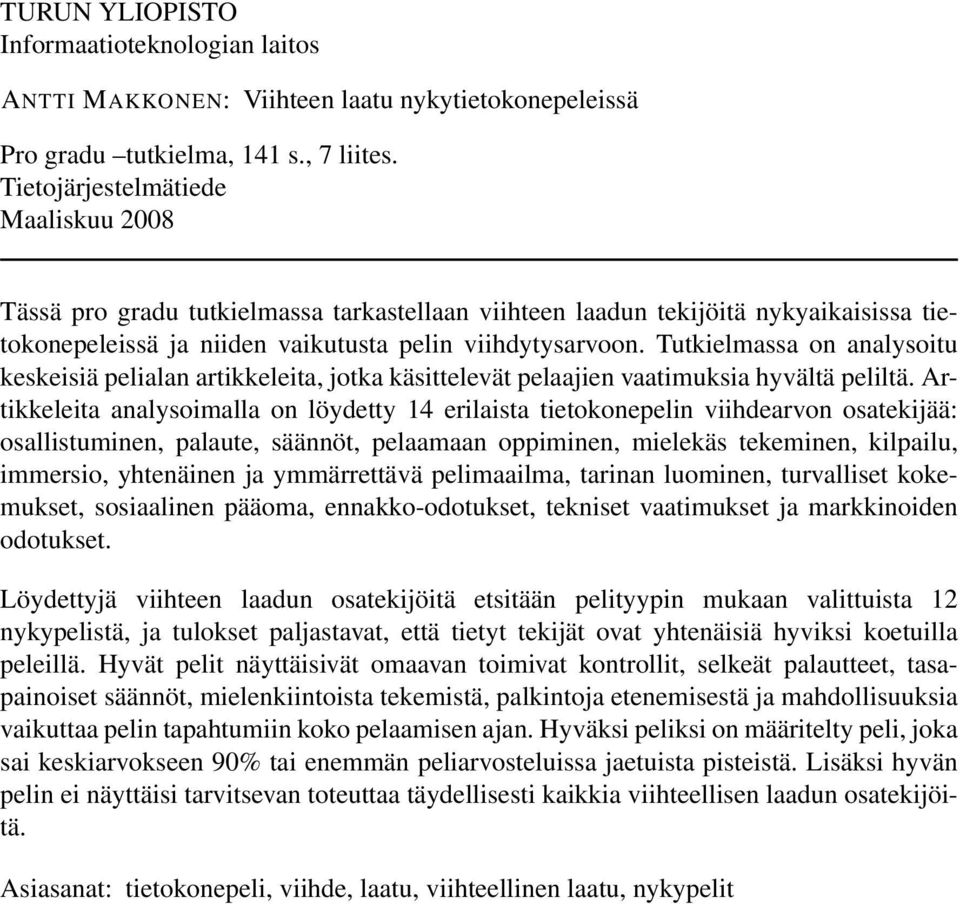 Tutkielmassa on analysoitu keskeisiä pelialan artikkeleita, jotka käsittelevät pelaajien vaatimuksia hyvältä peliltä.