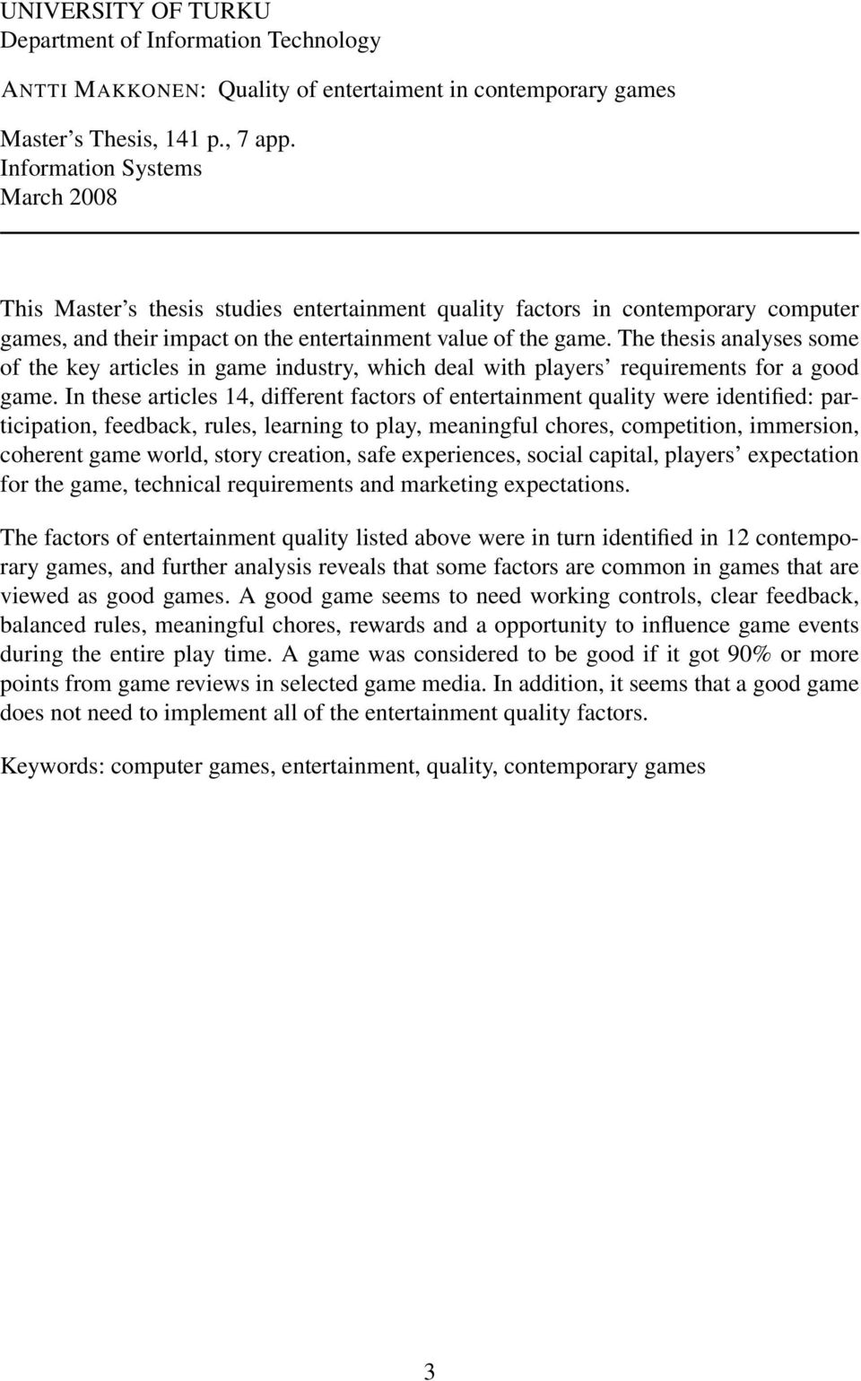 The thesis analyses some of the key articles in game industry, which deal with players requirements for a good game.