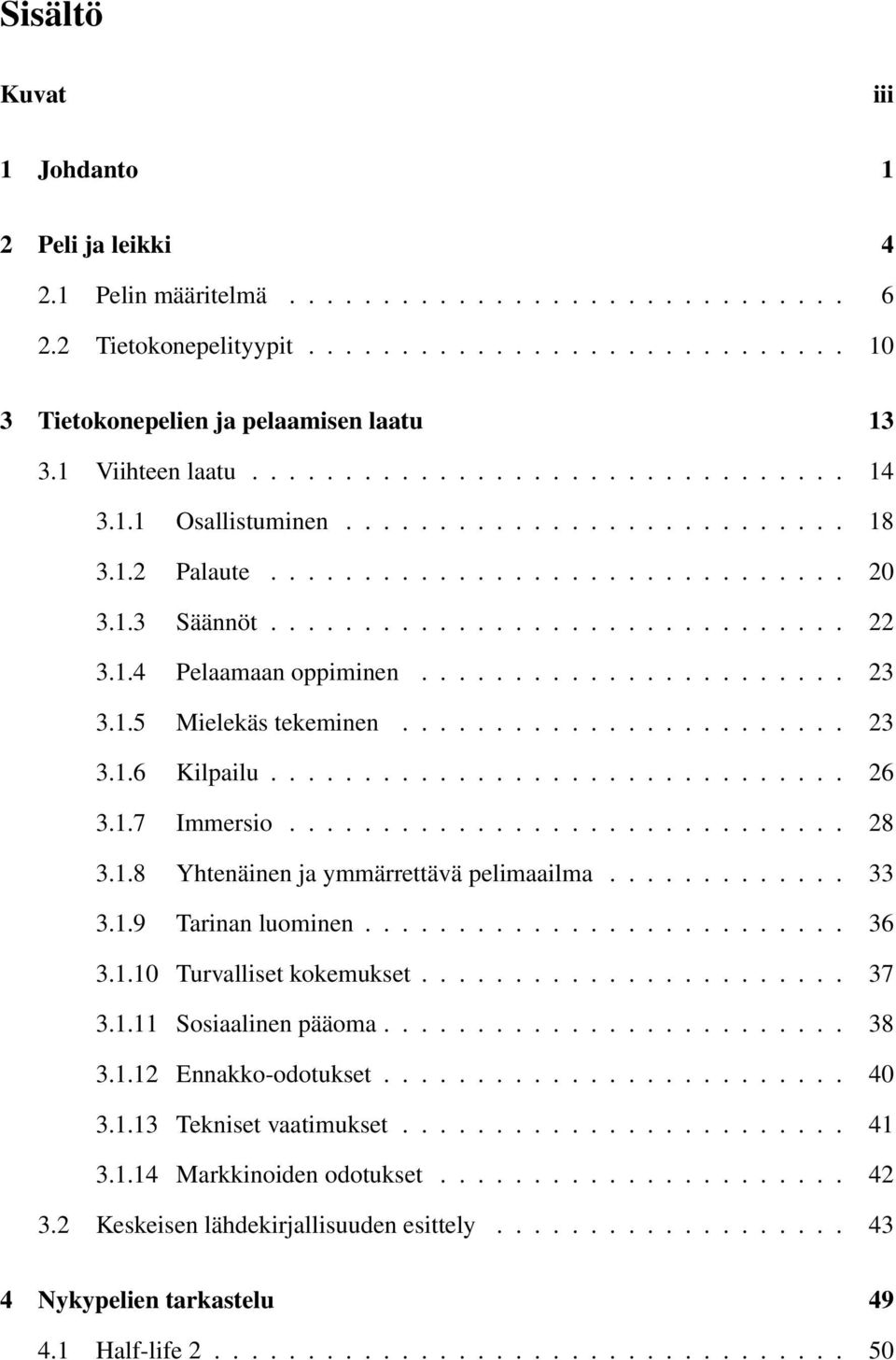 1.4 Pelaamaan oppiminen....................... 23 3.1.5 Mielekäs tekeminen........................ 23 3.1.6 Kilpailu............................... 26 3.1.7 Immersio.............................. 28 3.