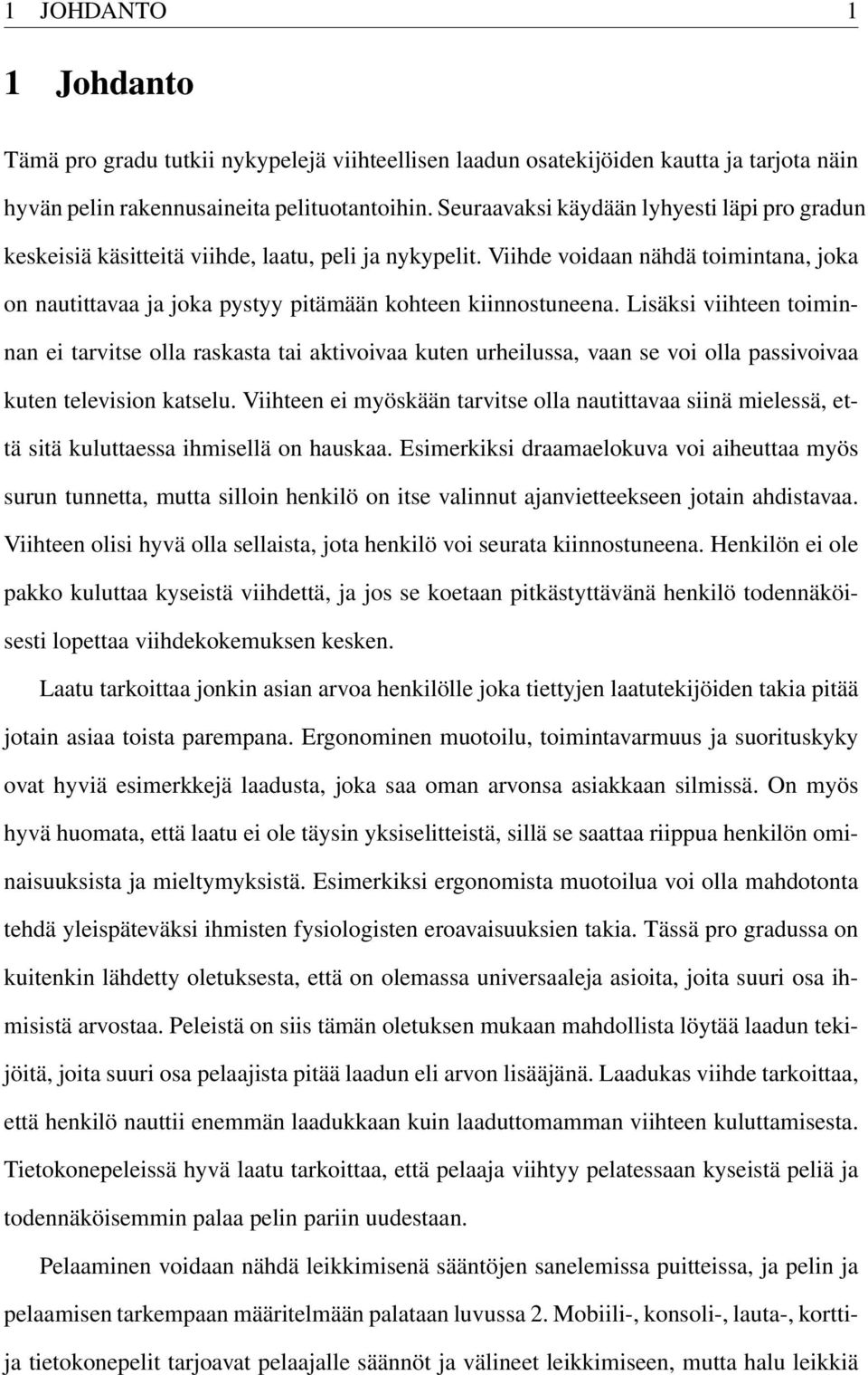 Lisäksi viihteen toiminnan ei tarvitse olla raskasta tai aktivoivaa kuten urheilussa, vaan se voi olla passivoivaa kuten television katselu.