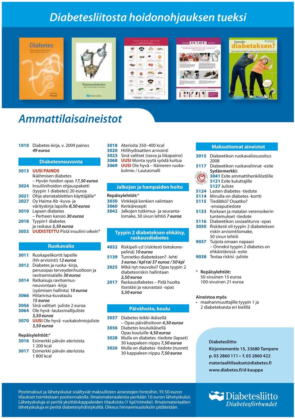 käyttäjälle* 2027 Oy Haima Ab -kuva- ja värityskirja lapsille 8,50 euroa 3010 Lapsen diabetes Perheen kansio 30 euroa 2018 Tyypin1 diabetes ja raskaus 5,50 euroa 3053 UUDISTETTU Pistä insuliini