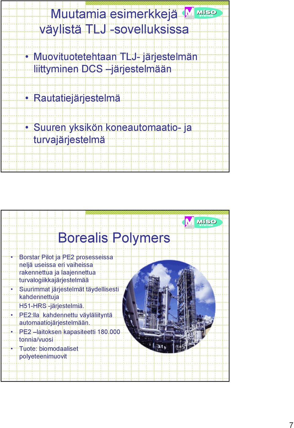 rakennettua ja laajennettua turvalogiikkajärjestelmää Suurimmat järjestelmät täydellisesti kahdennettuja H51-HRS -järjestelmiä.