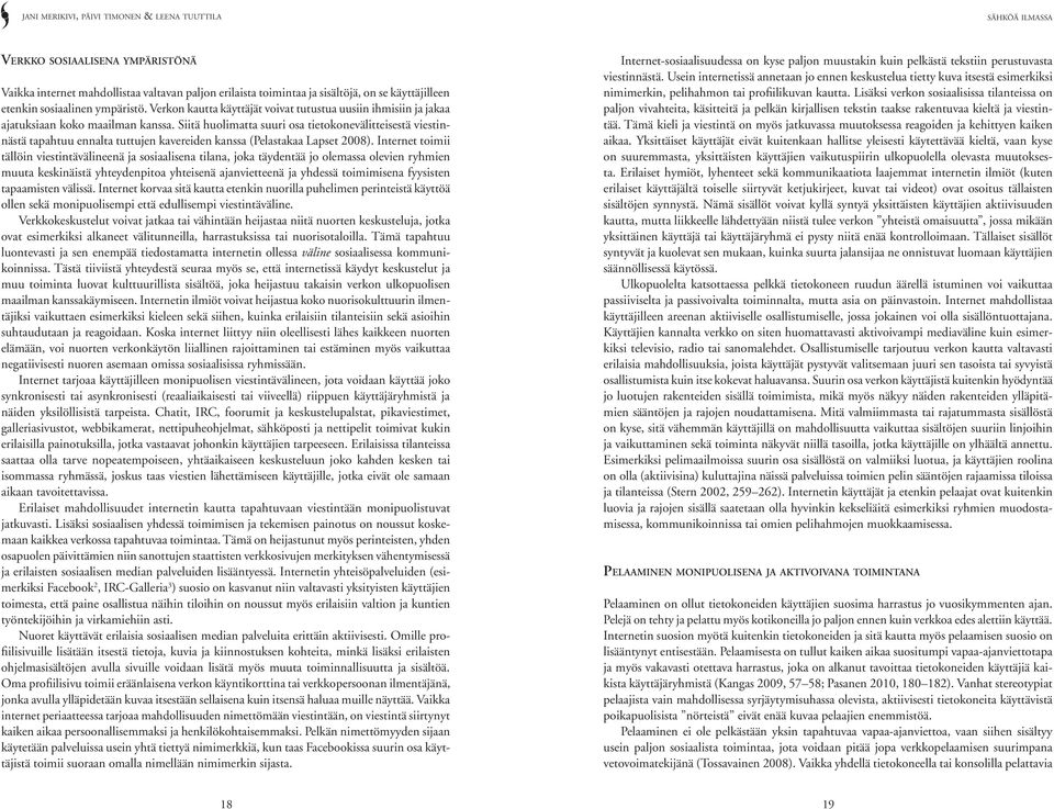 Siitä huolimatta suuri osa tietokonevälitteisestä viestinnästä tapahtuu ennalta tuttujen kavereiden kanssa (Pelastakaa Lapset 2008).