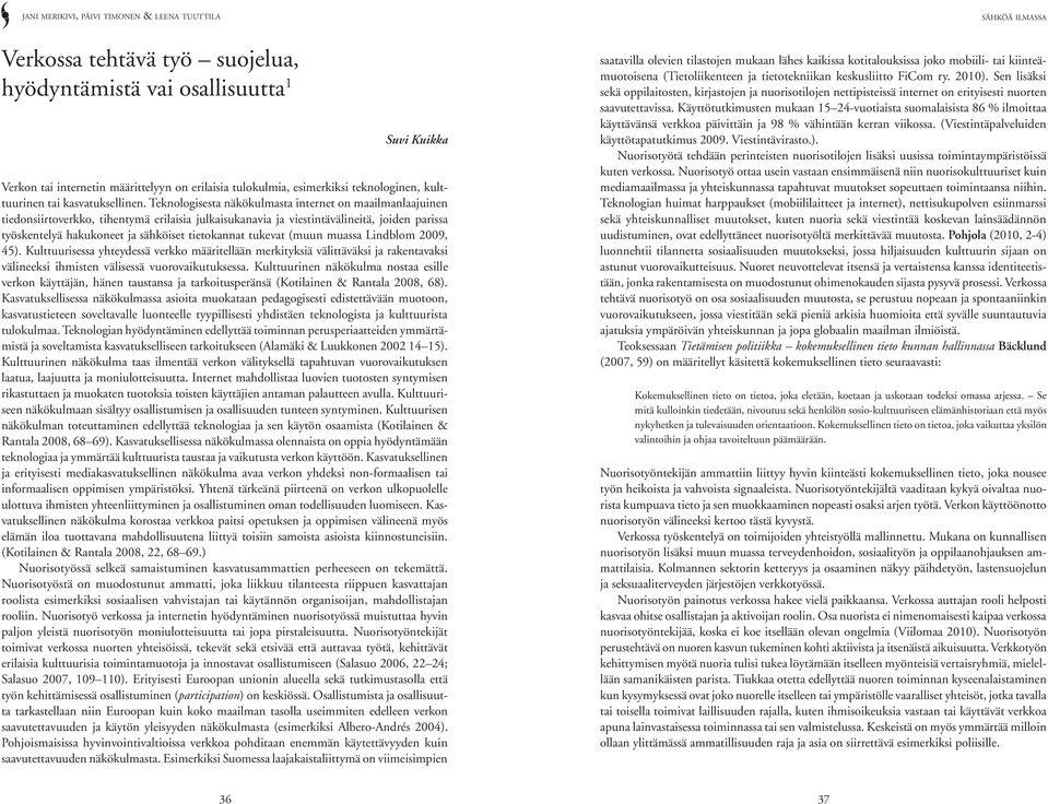 tietokannat tukevat (muun muassa Lindblom 2009, 45). Kulttuurisessa yhteydessä verkko määritellään merkityksiä välittäväksi ja rakentavaksi välineeksi ihmisten välisessä vuorovaikutuksessa.