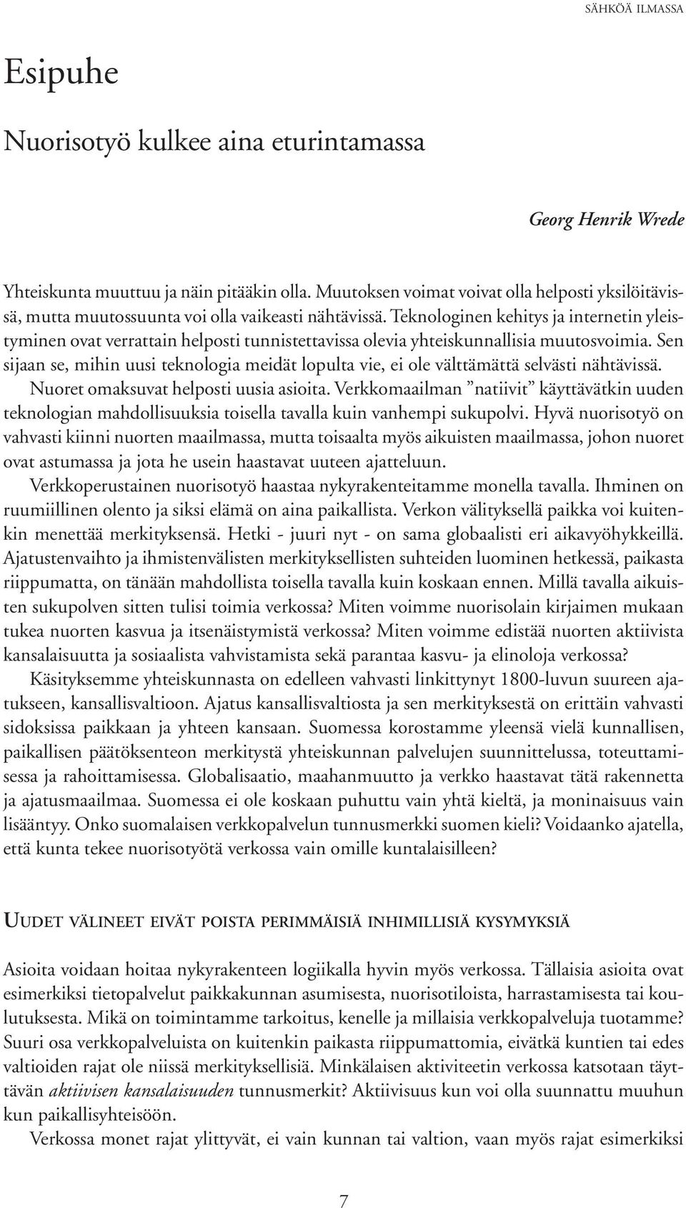 Teknologinen kehitys ja internetin yleistyminen ovat verrattain helposti tunnistettavissa olevia yhteiskunnallisia muutosvoimia.