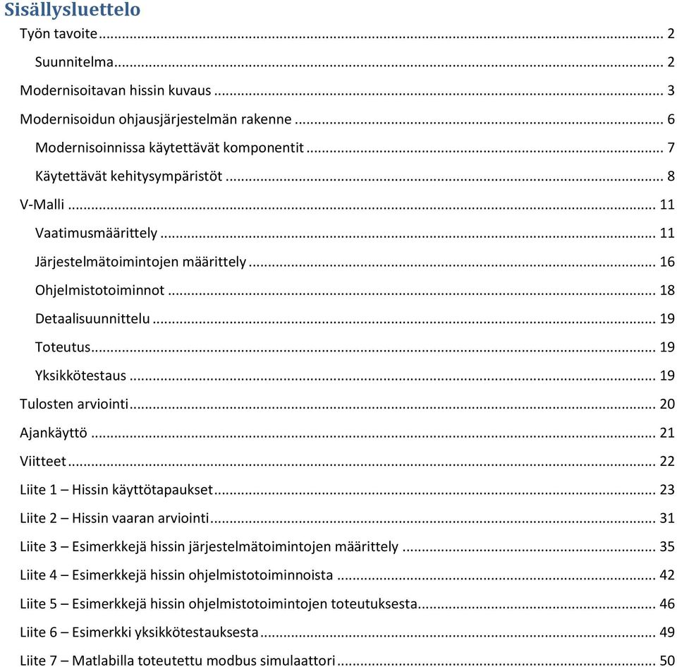 .. 19 Tulosten arviointi... 20 Ajankäyttö... 21 Viitteet... 22 Liite 1 Hissin käyttötapaukset... 23 Liite 2 Hissin vaaran arviointi... 31 Liite 3 Esimerkkejä hissin järjestelmätoimintojen määrittely.