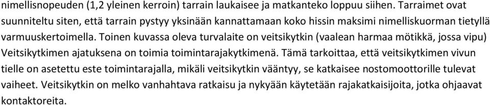 Toinen kuvassa oleva turvalaite on veitsikytkin (vaalean harmaa mötikkä, jossa vipu) Veitsikytkimen ajatuksena on toimia toimintarajakytkimenä.