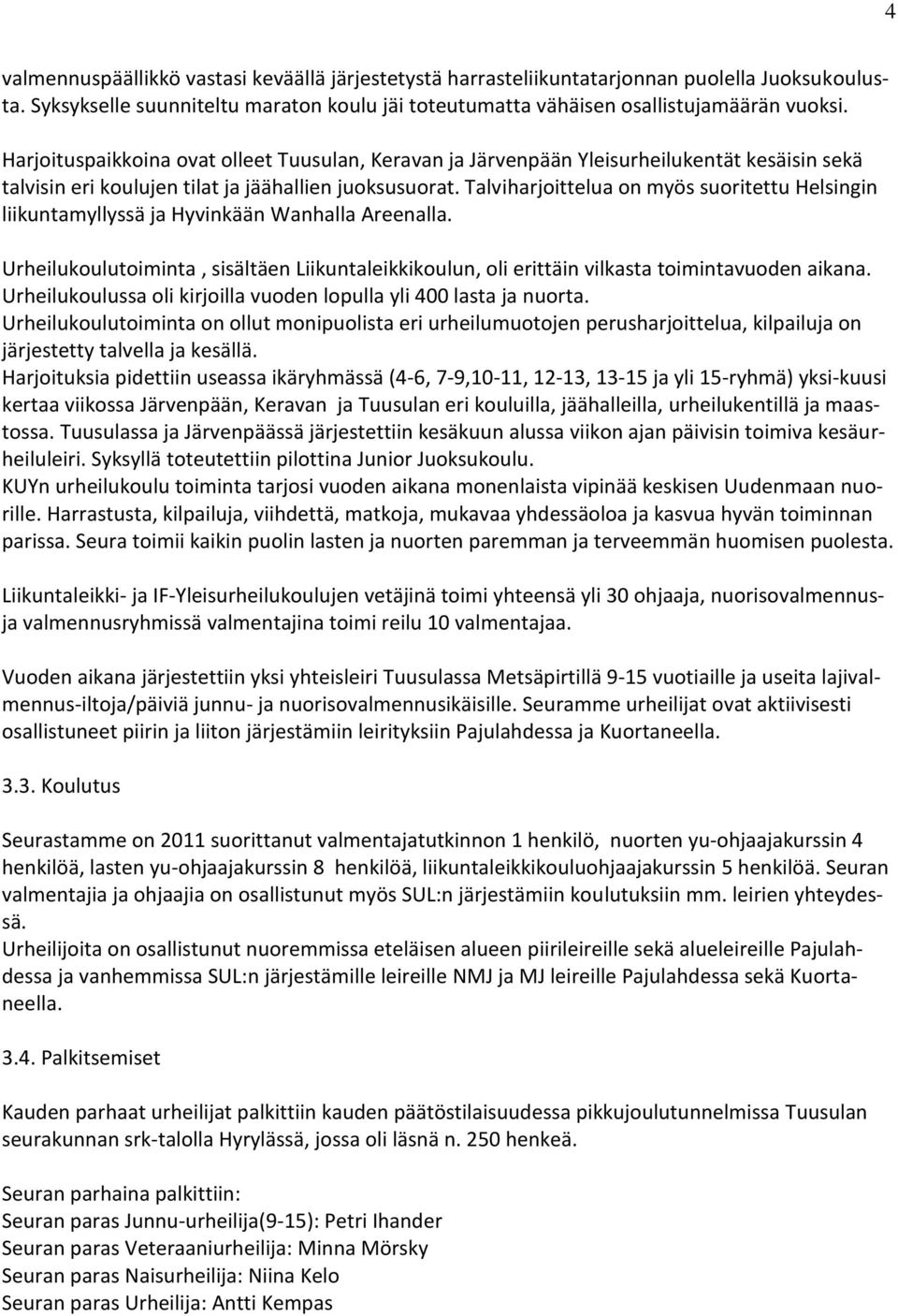 Talviharjoittelua on myös suoritettu Helsingin liikuntamyllyssä ja Hyvinkään Wanhalla Areenalla. Urheilukoulutoiminta, sisältäen Liikuntaleikkikoulun, oli erittäin vilkasta toimintavuoden aikana.