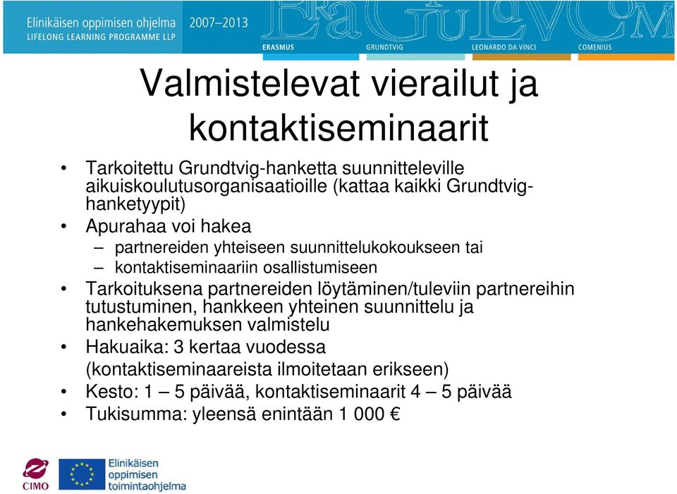 Tarkoituksena partnereiden löytäminen/tuleviin partnereihin tutustuminen, hankkeen yhteinen suunnittelu ja hankehakemuksen valmistelu