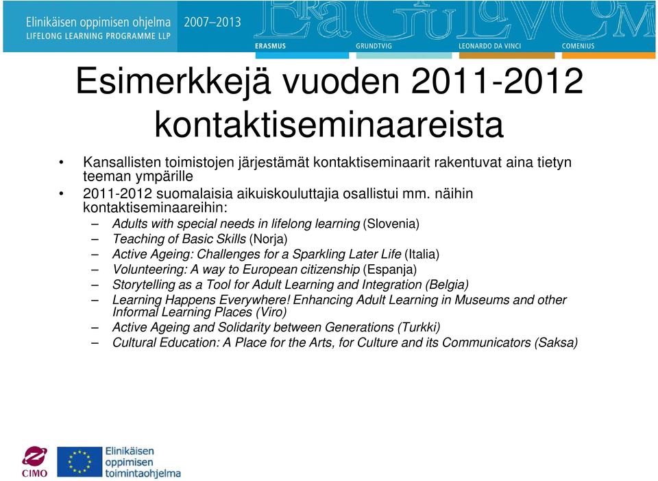 näihin kontaktiseminaareihin: Adults with special needs in lifelong learning (Slovenia) Teaching of Basic Skills (Norja) Active Ageing: Challenges for a Sparkling Later Life (Italia)