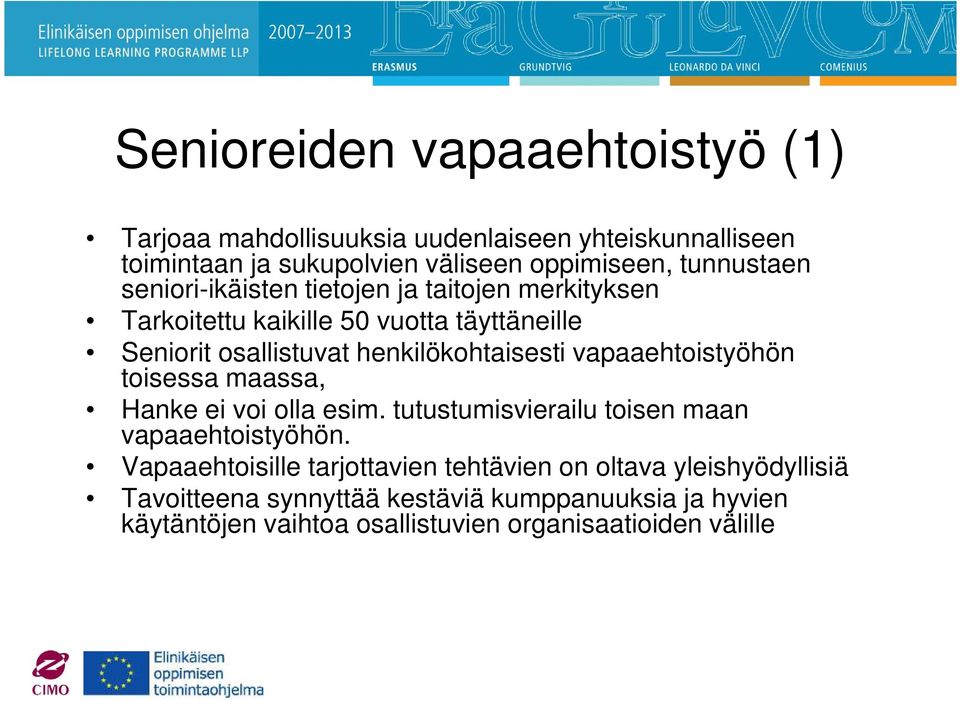 henkilökohtaisesti vapaaehtoistyöhön toisessa maassa, Hanke ei voi olla esim. tutustumisvierailu toisen maan vapaaehtoistyöhön.