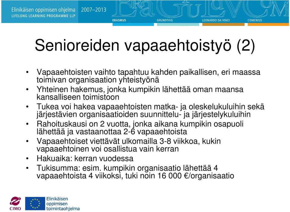 järjestelykuluihin Rahoituskausi on 2 vuotta, jonka aikana kumpikin osapuoli lähettää ja vastaanottaa 2-6 vapaaehtoista Vapaaehtoiset viettävät ulkomailla 3-8