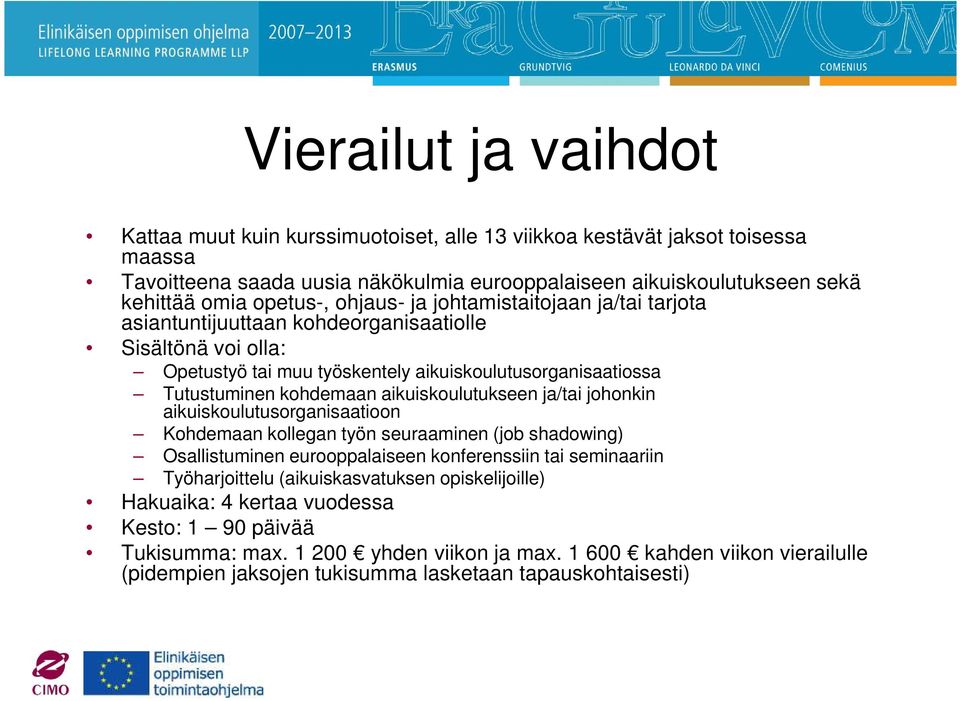 aikuiskoulutukseen ja/tai johonkin aikuiskoulutusorganisaatioon Kohdemaan kollegan työn seuraaminen (job shadowing) Osallistuminen eurooppalaiseen konferenssiin tai seminaariin Työharjoittelu