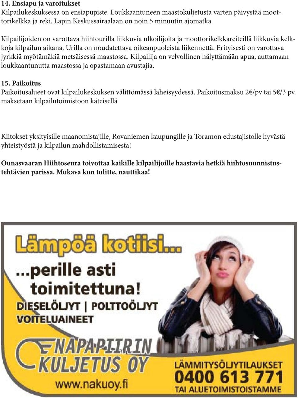 Erityisesti on varottava jyrkkiä myötämäkiä metsäisessä maastossa. Kilpailija on velvollinen hälyttämään apua, auttamaan loukkaantunutta maastossa ja opastamaan avustajia. 15.