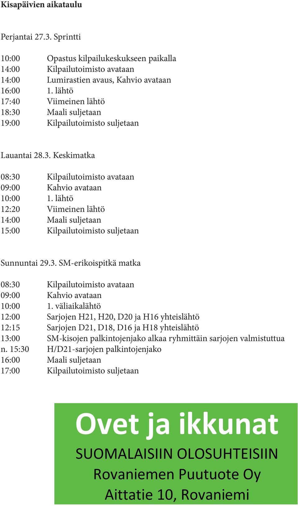 lähtö 12:20 Viimeinen lähtö 14:00 Maali suljetaan 15:00 Kilpailutoimisto suljetaan Sunnuntai 29.3. SM-erikoispitkä matka 08:30 Kilpailutoimisto avataan 09:00 Kahvio avataan 10:00 1.