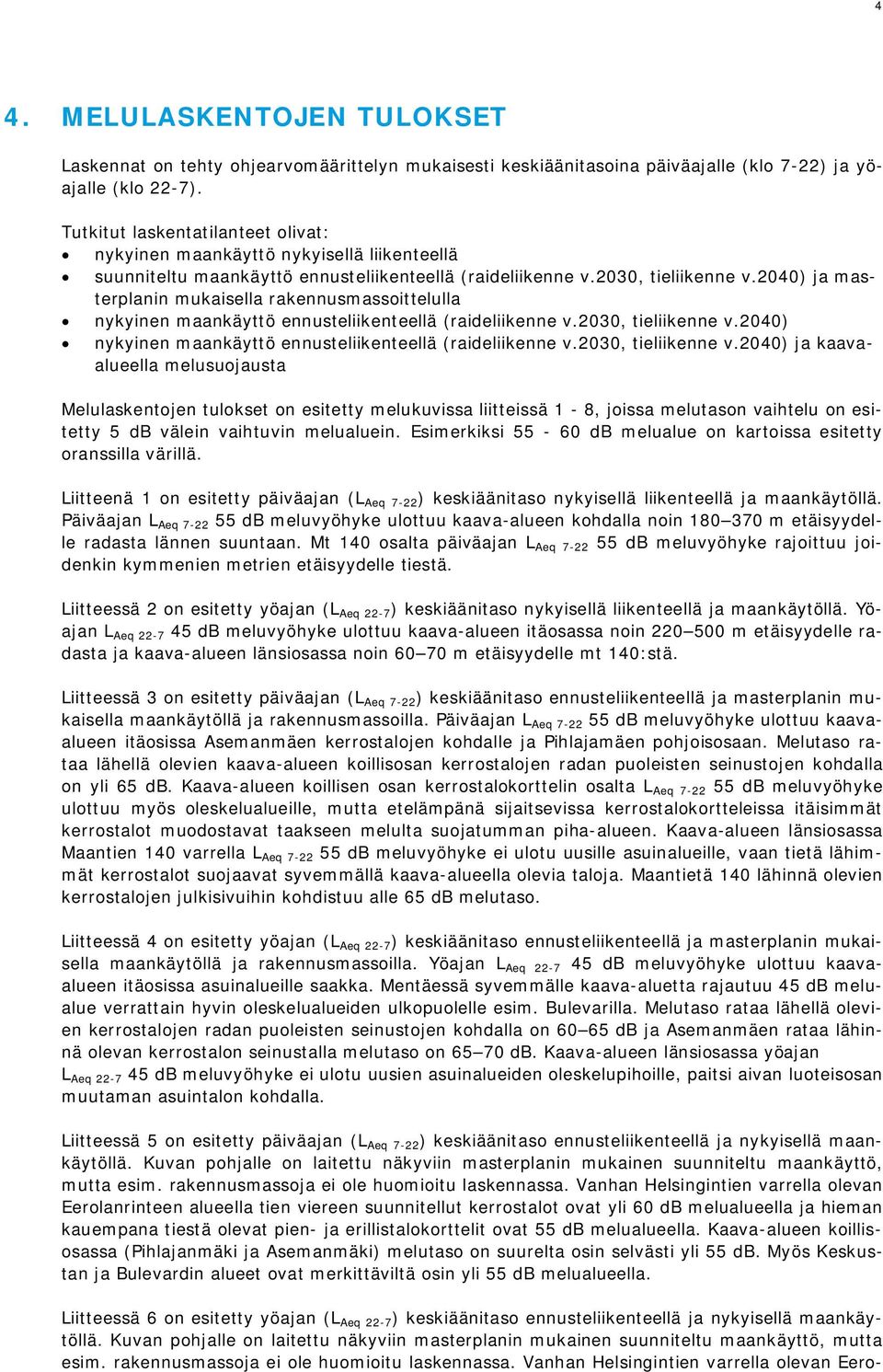 2040) ja masterplanin mukaisella rakennusmassoittelulla nykyinen maankäyttö ennusteliikenteellä (raideliikenne v.2030, tieliikenne v.2040) nykyinen maankäyttö ennusteliikenteellä (raideliikenne v.