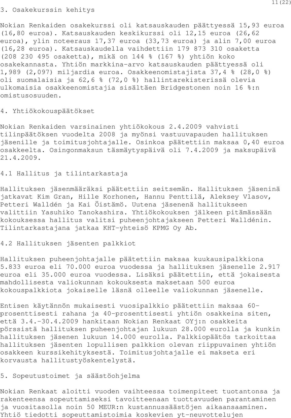 Katsauskaudella vaihdettiin 179 873 310 osaketta (208 230 495 osaketta), mikä on 144 % (167 %) yhtiön koko osakekannasta.